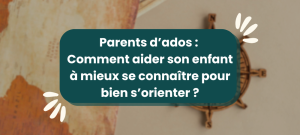 Lire la suite à propos de l’article Parents d’ados : comment aider son enfant à mieux se connaître pour bien s’orienter ?
